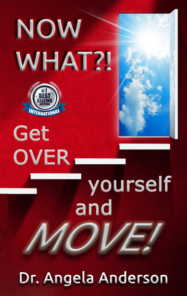 Dr. Angela Anderson Releases Her New Book, “Now What?! Get OVER Yourself and MOVE!”