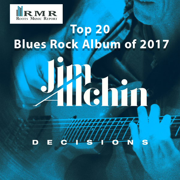 Jim Allchin’s Decisions Named One of the Top Twenty Blues Rock Albums for 2017 by the venerable Roots Music Report