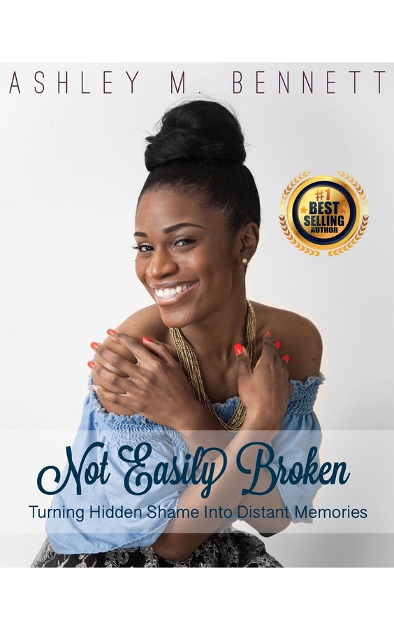 Ashley Bennett Releases Her New Book, “Not Easily Broken: Turning Hidden Shame into Distant Memories”