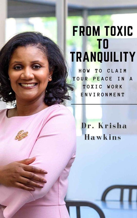 Dr. Krisha A. Hawkins Launches Her New Book, “From Toxic to Tranquility:: How to Claim Your Peace in a Toxic Work Environment”