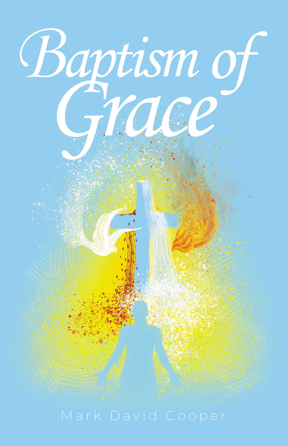 Author Mark David Cooper Introduces the Release of His New Book “Baptism of Grace”
