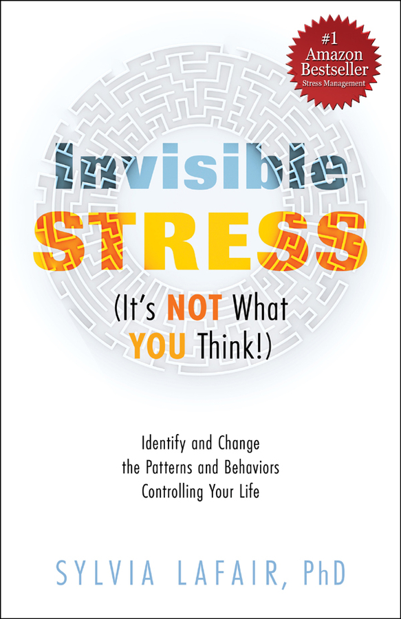 Powerful Strategies To Overcome The Long Term Effects Of Stress Offered By Dr. Sylvia Lafair, Bestselling Author Of Invisible Stress: It’s NOT What YOU Think