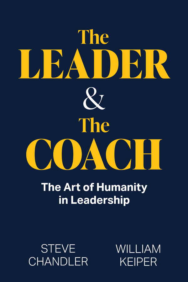 William Keiper and Steve Chandler Team Up in a Timely New Book “The Leader and The Coach–The Art of Humanity in Leadership”