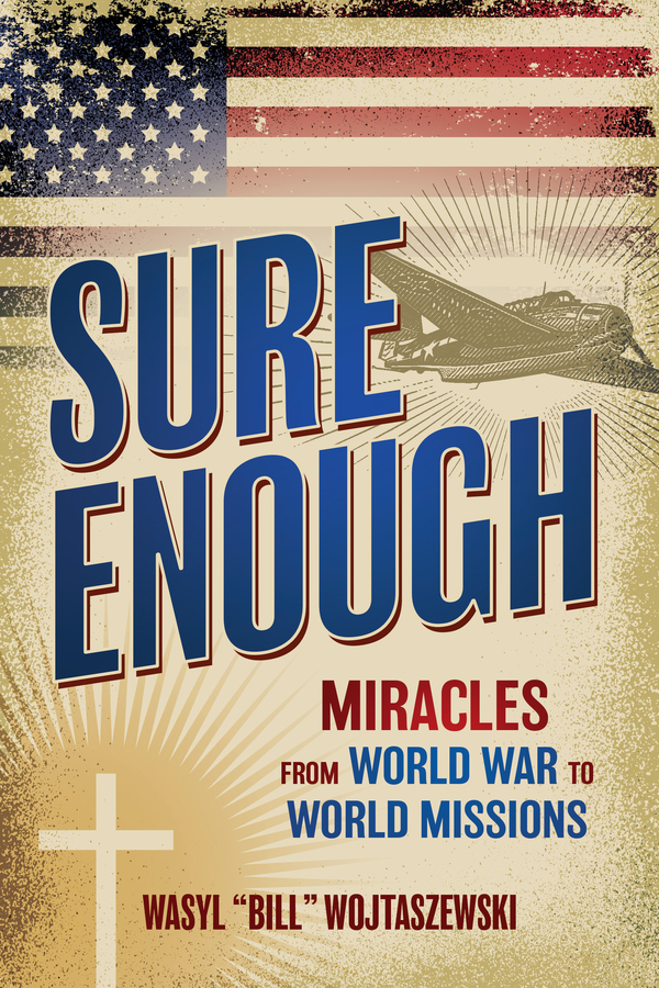 Author and Missionary Wasyl “Bill” Wojtaszewski Introduces the Release of His New Book “Sure Enough: Miracles From World War to World Missions”