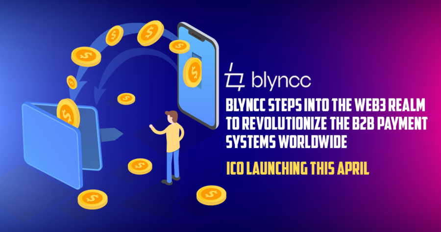 BLYNCC Steps Into The Web3 Realm To Revolutionize The B2B Payment Systems Worldwide: ICO Launching This Apr