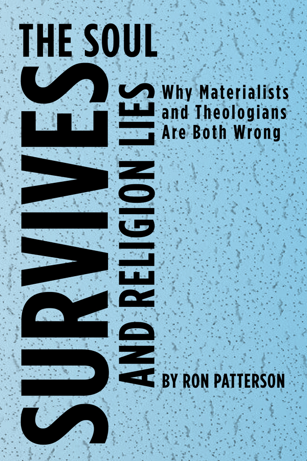Ron Patterson’s New Book, “The Soul Survives and Religion Lies,” Now Available