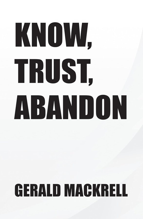 Retired Steel Worker Gerald Mackrell Explores Life’s Ultimate Meaning in New Book Know, Trust, Abandon