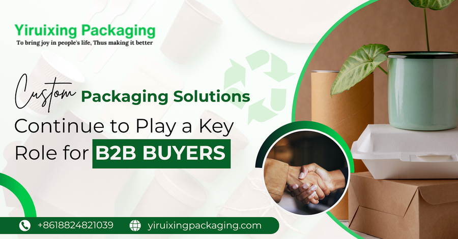Yiruixing Packaging: Custom Packaging Solutions Continue to Play a Key Role for B2B Buyers