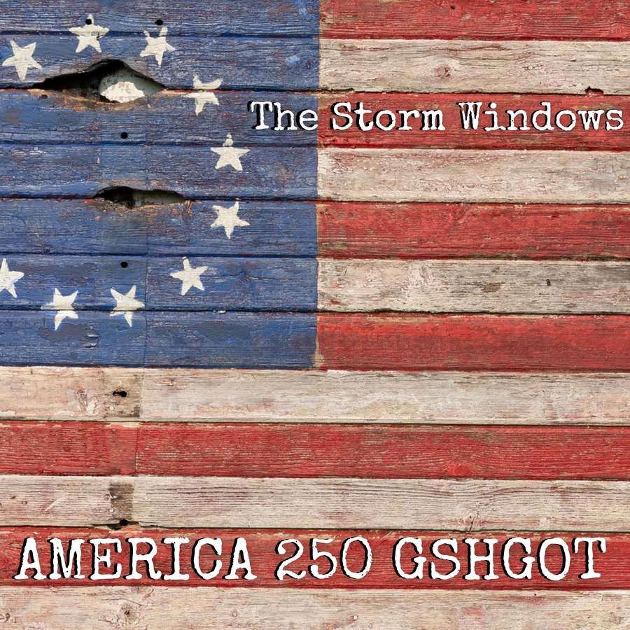 New Americana Anthem from The Storm Windows Celebrating (Reflecting On) America’s 250th Birthday: “AMERICA 250 (GSHGOT)”