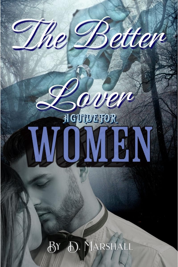 Transformative New Guide Helps Women Become Exceptional Partners: “The Better Lover: A Guide for Women” by D. Marshall Now Available Worldwide