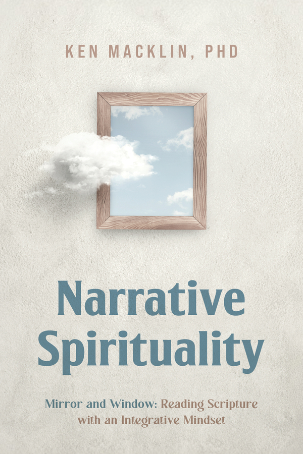 Author and Reverend Ken Macklin, Ph.D., Announces the Release of His New Book, “Narrative Spirituality: Mirror and Window: Reading Scripture with an Integrative Mindset”