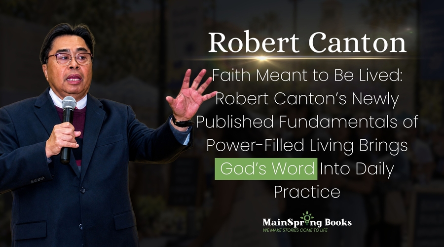 Faith Meant to Be Lived: Robert Canton’s Newly Published Fundamentals of Power-Filled Living Brings God’s Word Into Daily Practice
