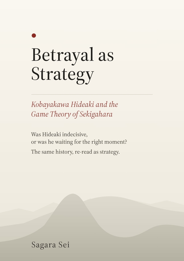 A New Reading of Sekigahara, Japan 1600: The Betrayal That Decided the Battle, Reinterpreted as Strategy